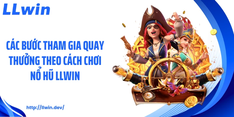 Các bước tham gia quay thưởng theo cách chơi nổ hũ LLWIN